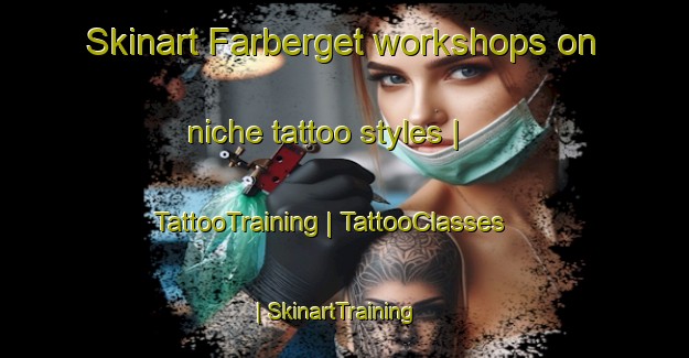 Skinart Farberget workshops on niche tattoo styles | TattooTraining | TattooClasses | SkinartTraining-Sweden
